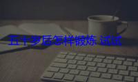 五十岁后怎样锻炼 试试这些方法